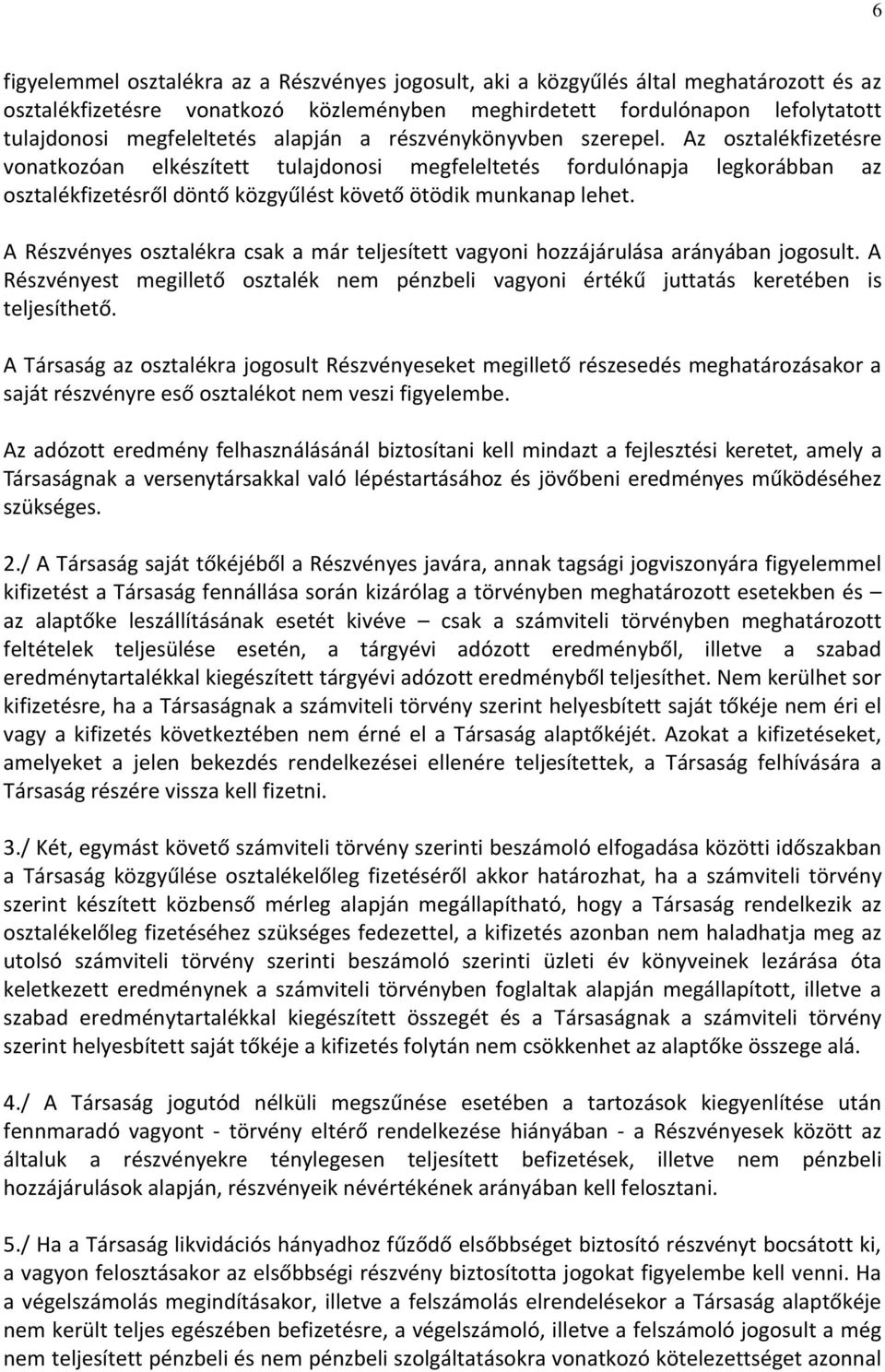 Az osztalékfizetésre vonatkozóan elkészített tulajdonosi megfeleltetés fordulónapja legkorábban az osztalékfizetésről döntő közgyűlést követő ötödik munkanap lehet.