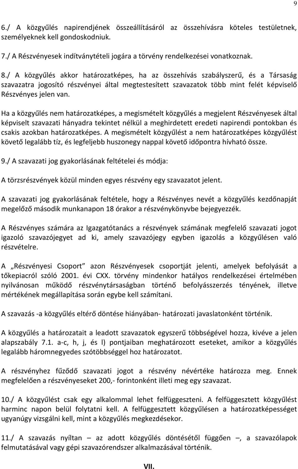 Ha a közgyűlés nem határozatképes, a megismételt közgyűlés a megjelent Részvényesek által képviselt szavazati hányadra tekintet nélkül a meghirdetett eredeti napirendi pontokban és csakis azokban