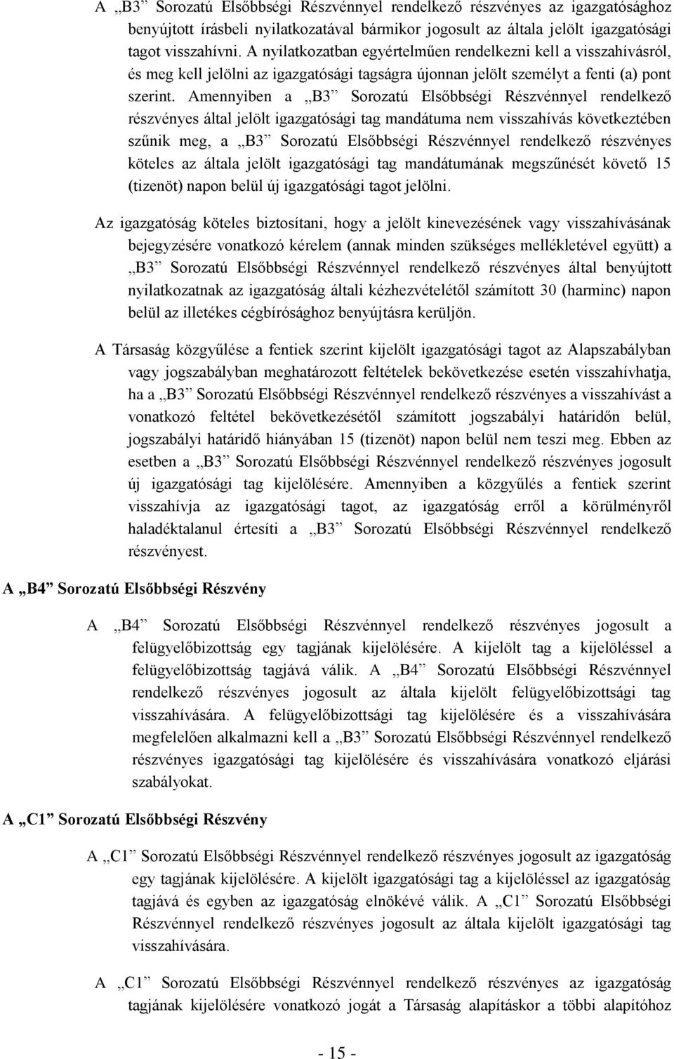 Amennyiben a B3 Sorozatú Elsőbbségi Részvénnyel rendelkező részvényes által jelölt igazgatósági tag mandátuma nem visszahívás következtében szűnik meg, a B3 Sorozatú Elsőbbségi Részvénnyel rendelkező