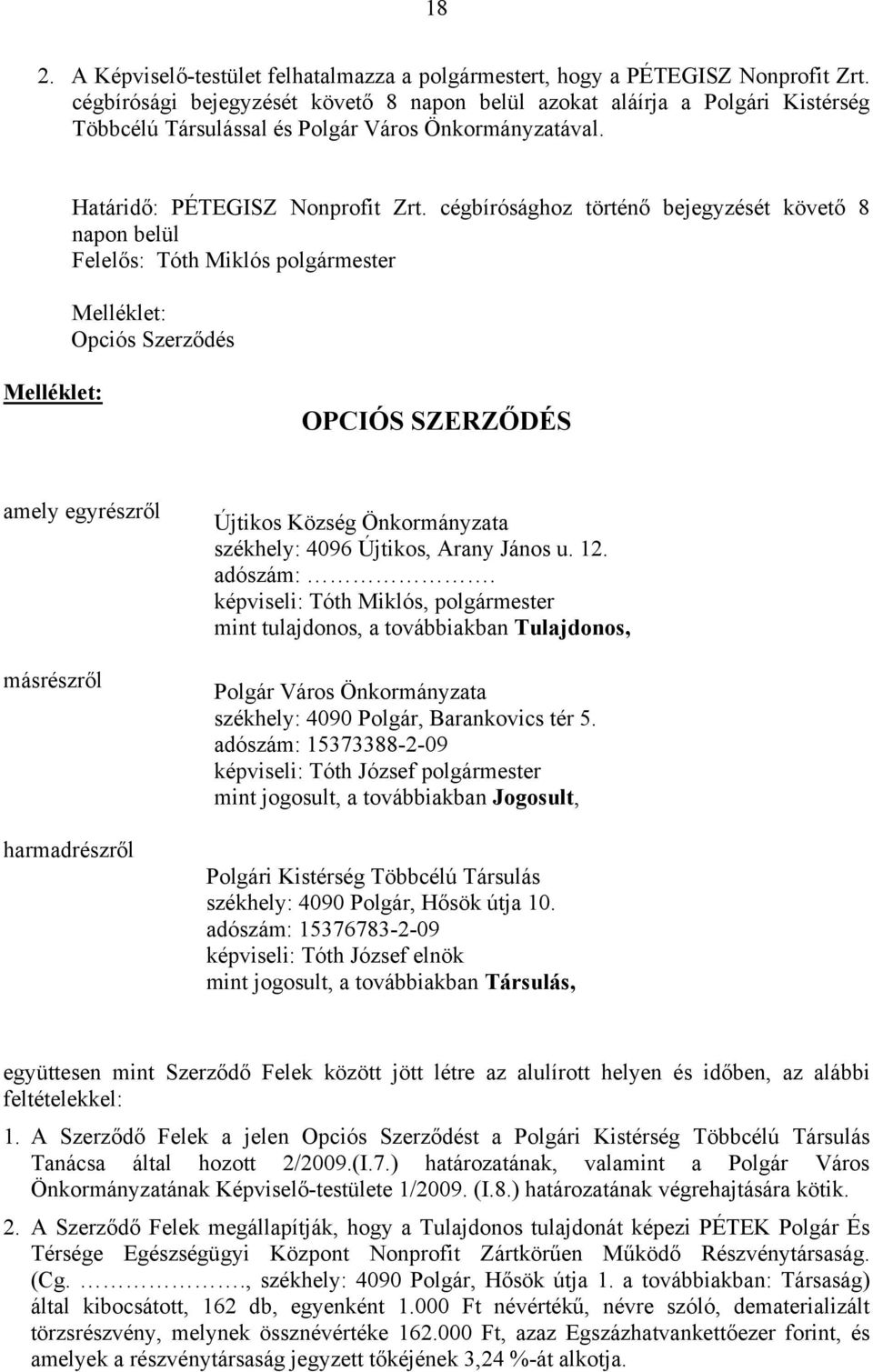 cégbírósághoz történő bejegyzését követő 8 napon belül Felelős: Tóth Miklós polgármester Melléklet: Opciós Szerződés Melléklet: OPCIÓS SZERZŐDÉS amely egyrészről másrészről harmadrészről Újtikos