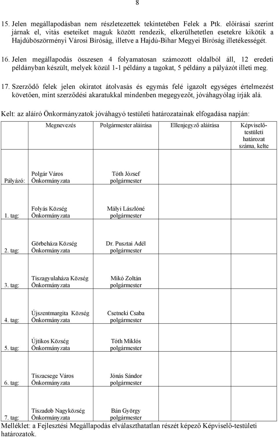 Jelen megállapodás összesen 4 folyamatosan számozott oldalból áll, 12 eredeti példányban készült, melyek közül 1-1 példány a tagokat, 5 példány a pályázót illeti meg. 17.