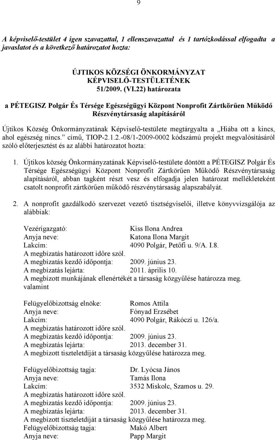 ott a kincs, ahol egészség nincs. című, TIOP-2.1.2.-08/1-2009-0002 kódszámú projekt megvalósításáról szóló előterjesztést és az alábbi határozatot hozta: 1.