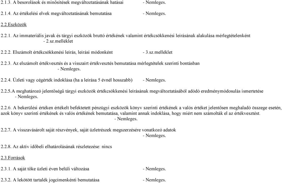 Üzleti vagy cégérték indoklása (ha a leírása 5 évnél hosszabb) 2.2.5.A meghatározó jelentőségű tárgyi eszközök értékcsökkenési leírásának megváltoztatásából adódó eredménymódosulás ismertetése 2.2.6.