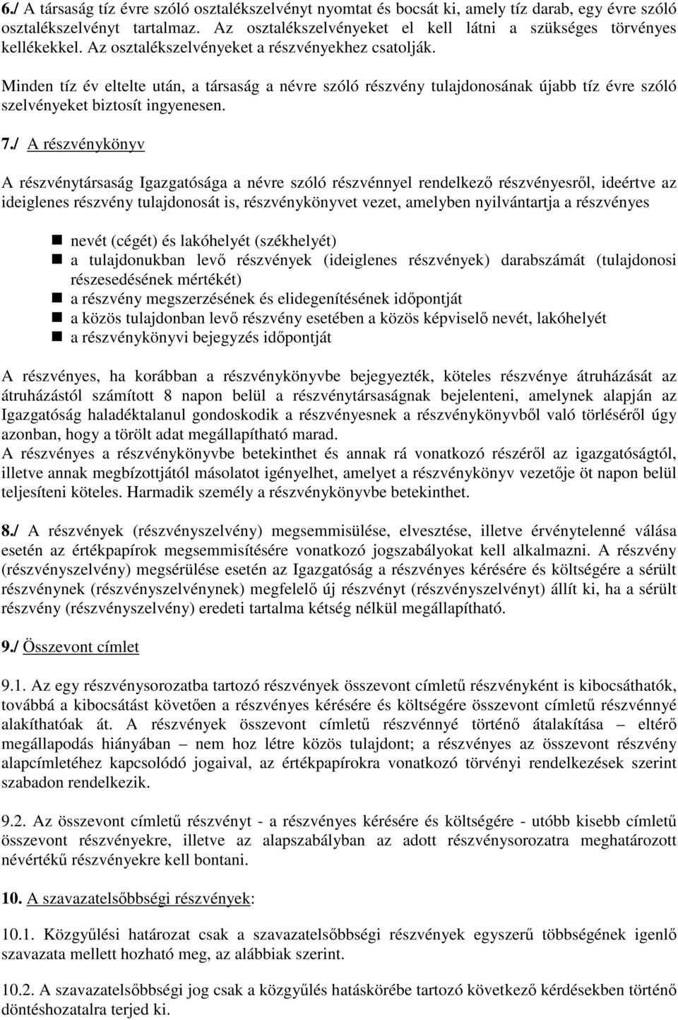 Minden tíz év eltelte után, a társaság a névre szóló részvény tulajdonosának újabb tíz évre szóló szelvényeket biztosít ingyenesen. 7.