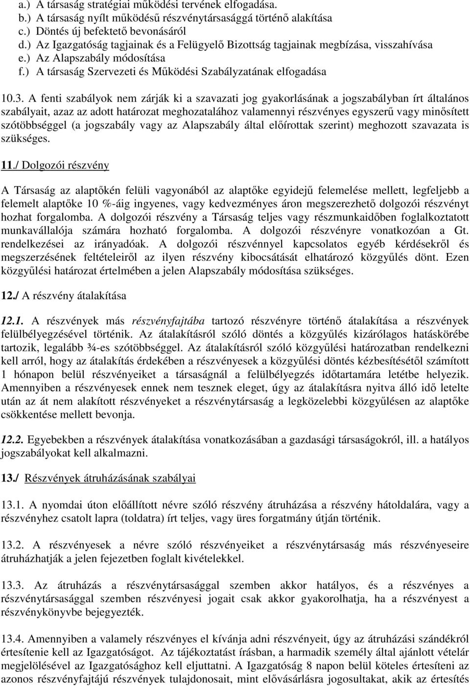 A fenti szabályok nem zárják ki a szavazati jog gyakorlásának a jogszabályban írt általános szabályait, azaz az adott határozat meghozatalához valamennyi részvényes egyszerű vagy minősített