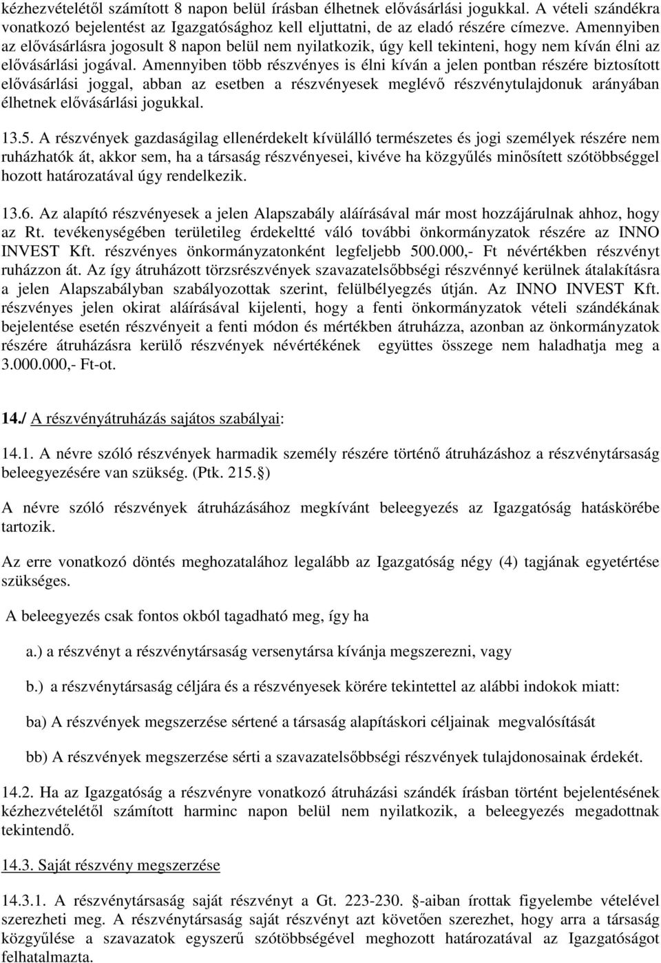 Amennyiben több részvényes is élni kíván a jelen pontban részére biztosított elővásárlási joggal, abban az esetben a részvényesek meglévő részvénytulajdonuk arányában élhetnek elővásárlási jogukkal.