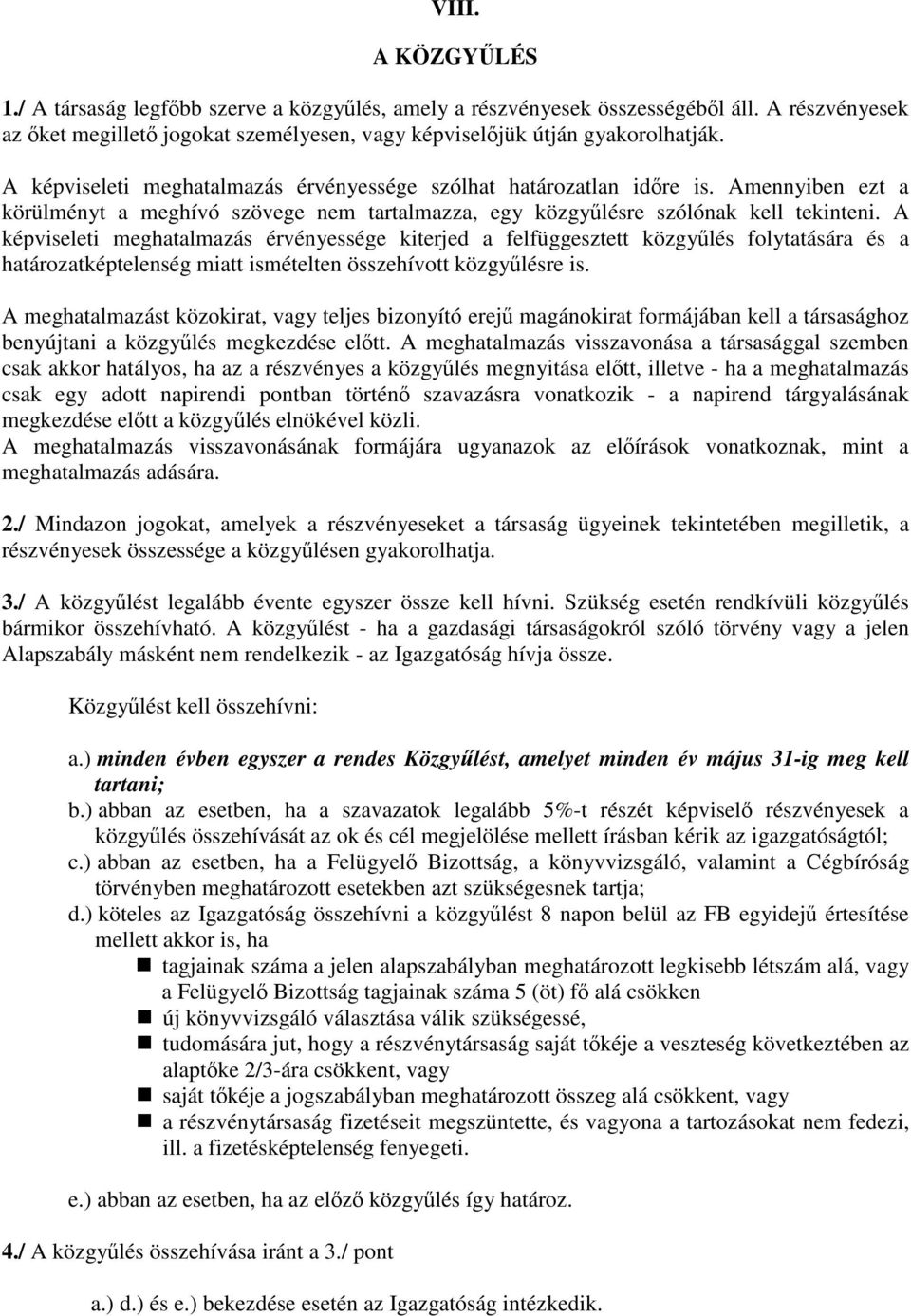 A képviseleti meghatalmazás érvényessége kiterjed a felfüggesztett közgyűlés folytatására és a határozatképtelenség miatt ismételten összehívott közgyűlésre is.