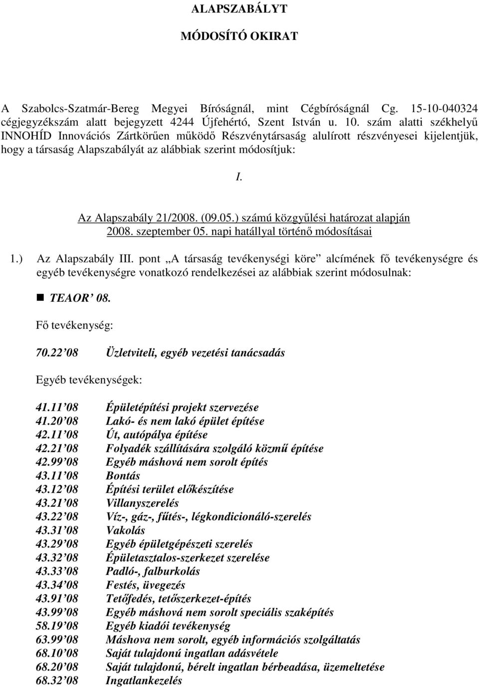 (09.05.) számú közgyűlési határozat alapján 2008. szeptember 05. napi hatállyal történő módosításai 1.) Az Alapszabály III.