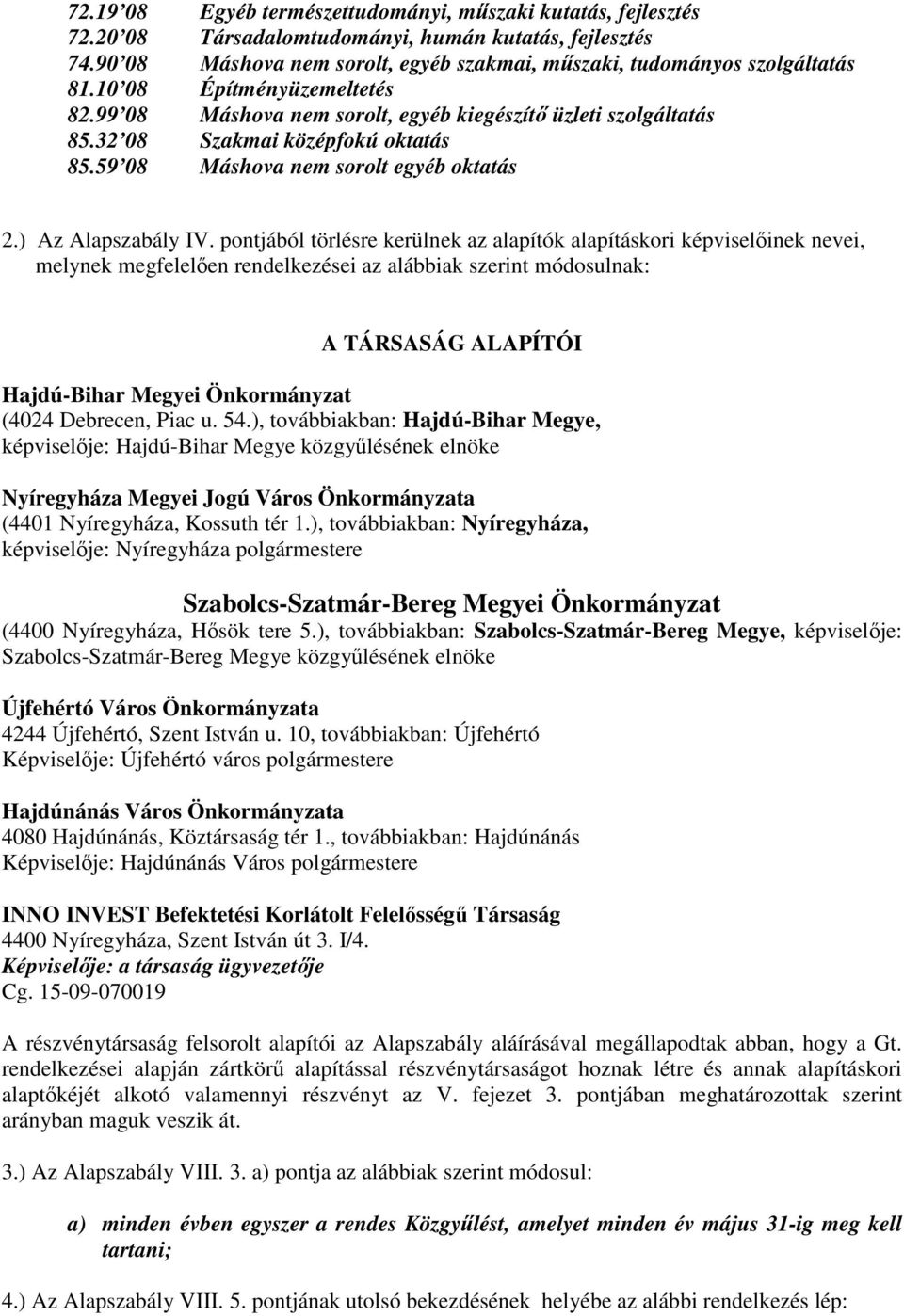 pontjából törlésre kerülnek az alapítók alapításkori képviselőinek nevei, melynek megfelelően rendelkezései az alábbiak szerint módosulnak: A TÁRSASÁG ALAPÍTÓI Hajdú-Bihar Megyei Önkormányzat (4024