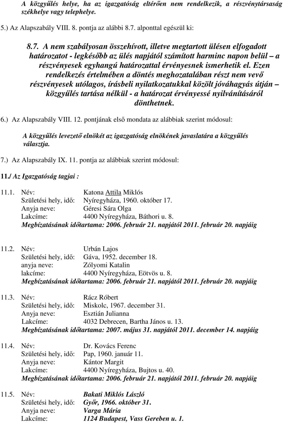 A nem szabályosan összehívott, illetve megtartott ülésen elfogadott határozatot - legkésőbb az ülés napjától számított harminc napon belül a részvényesek egyhangú határozattal érvényesnek ismerhetik