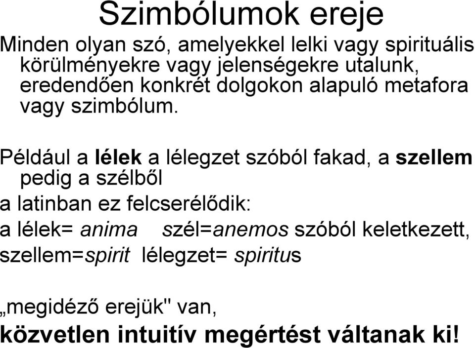 Például a lélek a lélegzet szóból fakad, a szellem pedig a szélből a latinban ez felcserélődik: a