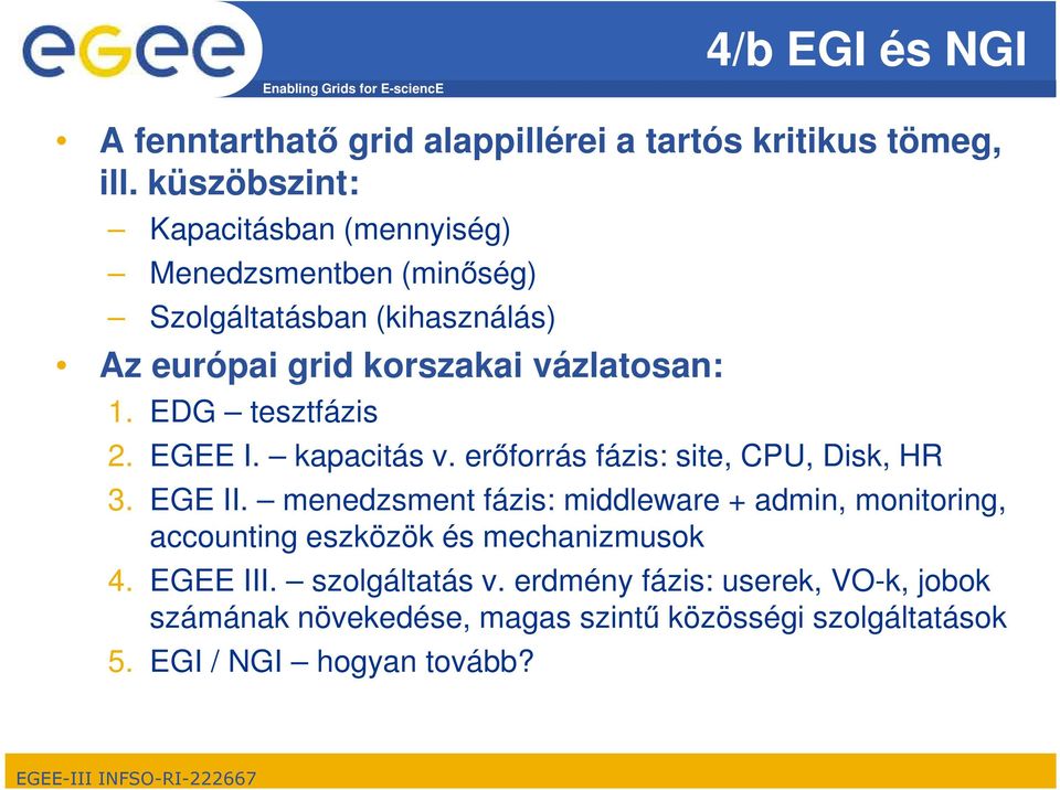 EDG tesztfázis 2. EGEE I. kapacitás v. erőforrás fázis: site, CPU, Disk, HR 3. EGE II.