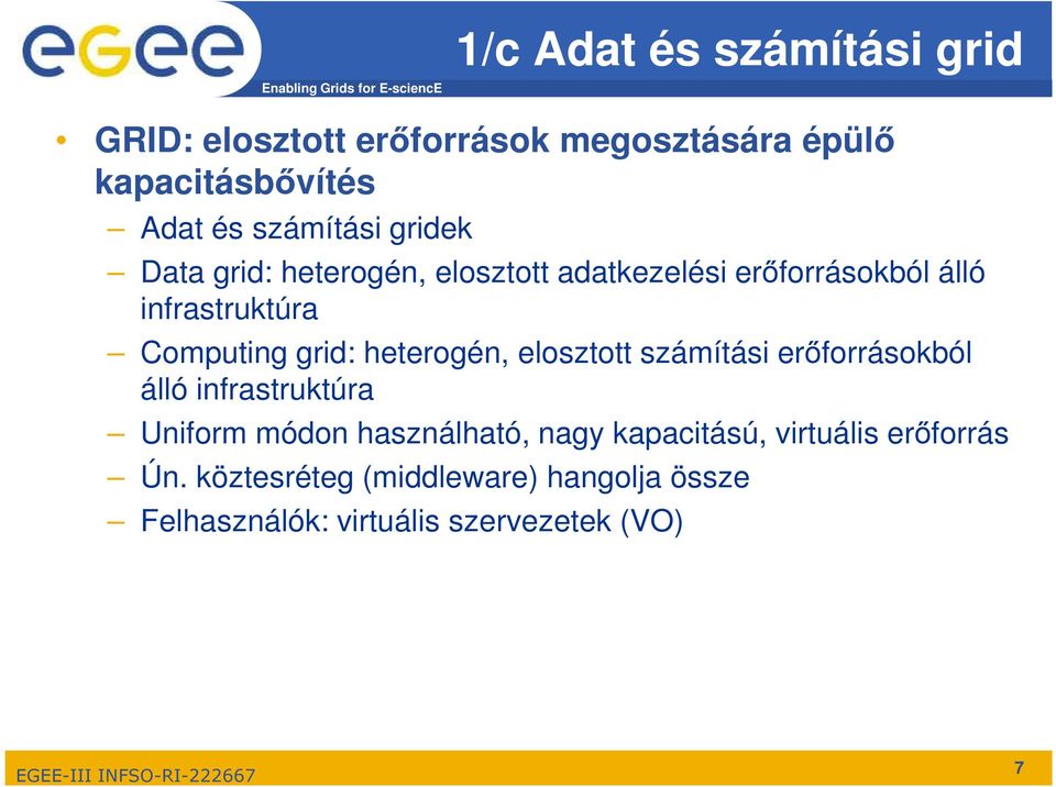 grid: heterogén, elosztott számítási erőforrásokból álló infrastruktúra Uniform módon használható, nagy