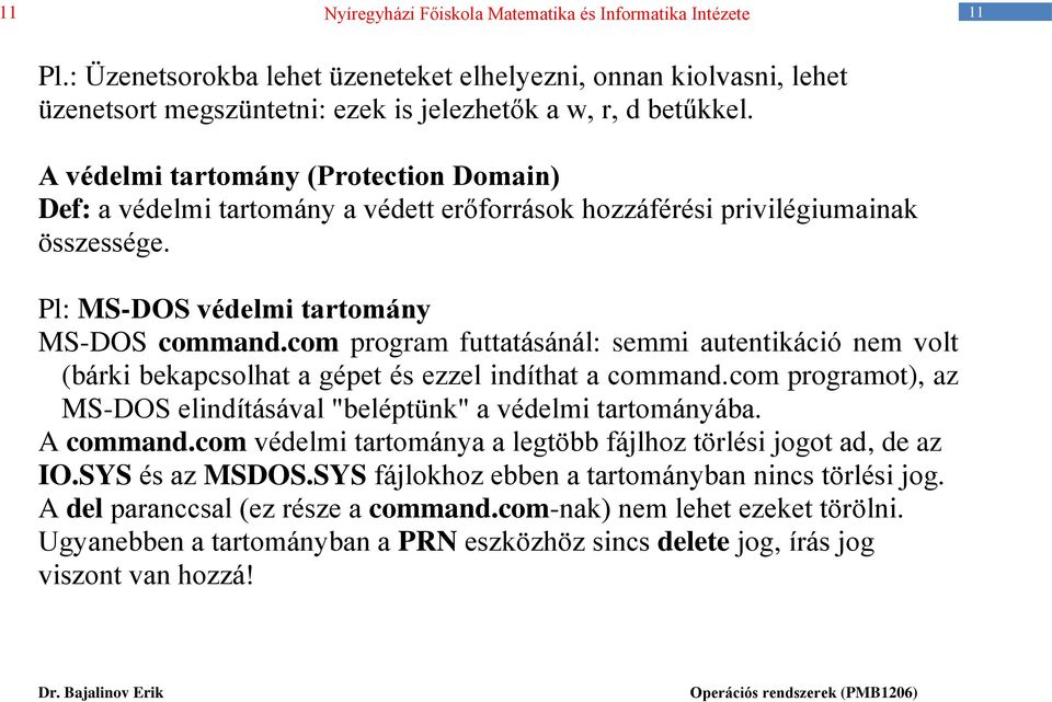 com program futtatásánál: semmi autentikáció nem volt (bárki bekapcsolhat a gépet és ezzel indíthat a command.com programot), az MS-DOS elindításával "beléptünk" a védelmi tartományába. A command.