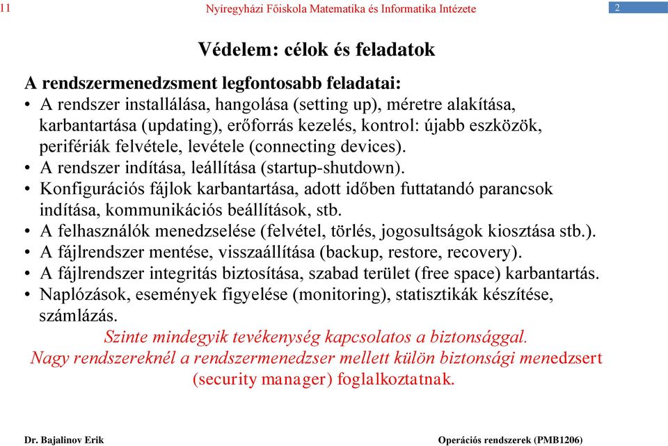 Konfigurációs fájlok karbantartása, adott időben futtatandó parancsok indítása, kommunikációs beállítások, stb. A felhasználók menedzselése (felvétel, törlés, jogosultságok kiosztása stb.).