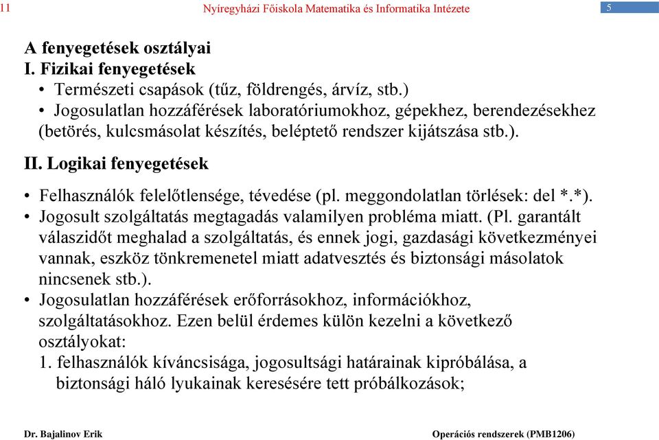 Logikai fenyegetések Felhasználók felelőtlensége, tévedése (pl. meggondolatlan törlések: del *.*). Jogosult szolgáltatás megtagadás valamilyen probléma miatt. (Pl.