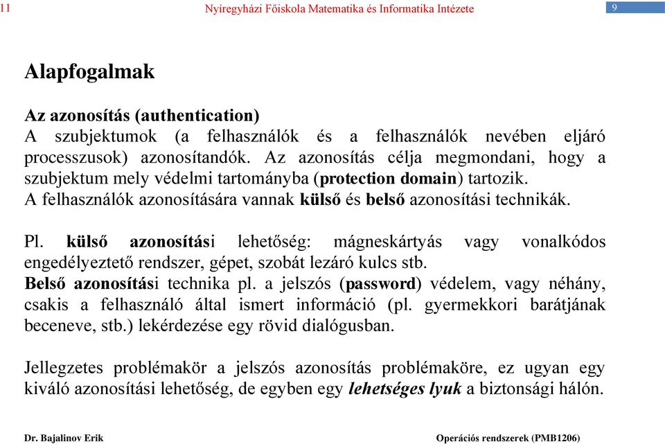 külső azonosítási lehetőség: mágneskártyás vagy vonalkódos engedélyeztető rendszer, gépet, szobát lezáró kulcs stb. Belső azonosítási technika pl.