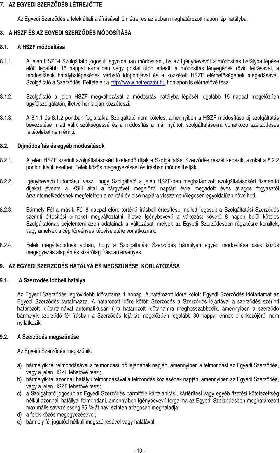 1. A jelen HSZF-t Szolgáltató jogosult egyoldalúan módosítani, ha az Igénybevevőt a módosítás hatályba lépése előtt legalább 15 nappal e-mailben vagy postai úton értesíti a módosítás lényegének rövid