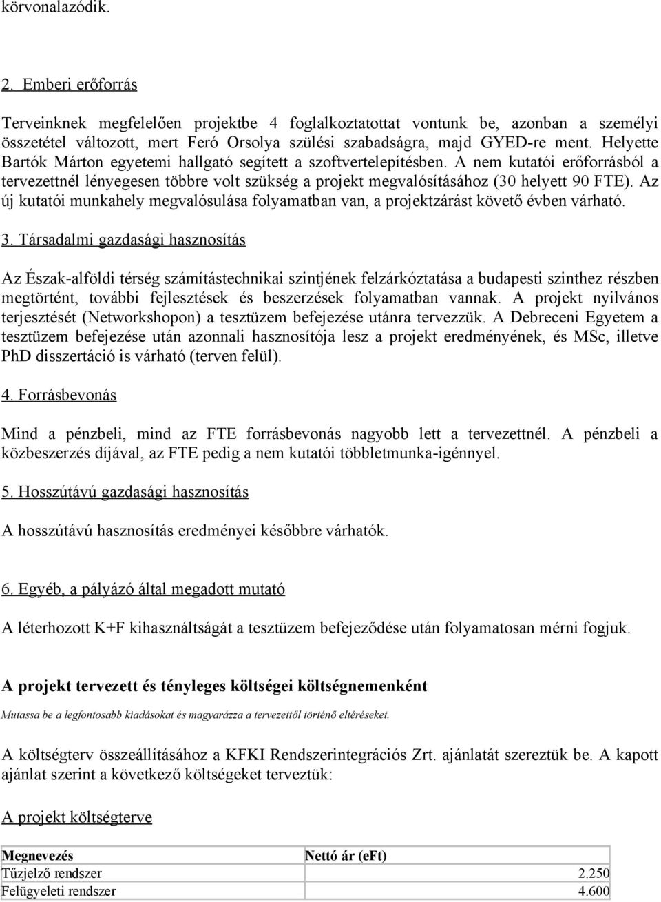 Az új kutatói munkahely megvalósulása folyamatban van, a projektzárást követő évben várható. 3.