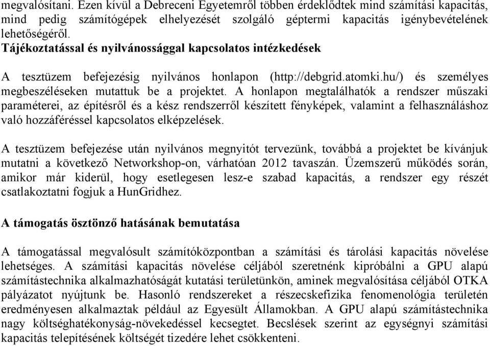 A honlapon megtalálhatók a rendszer műszaki paraméterei, az építésről és a kész rendszerről készített fényképek, valamint a felhasználáshoz való hozzáféréssel kapcsolatos elképzelések.