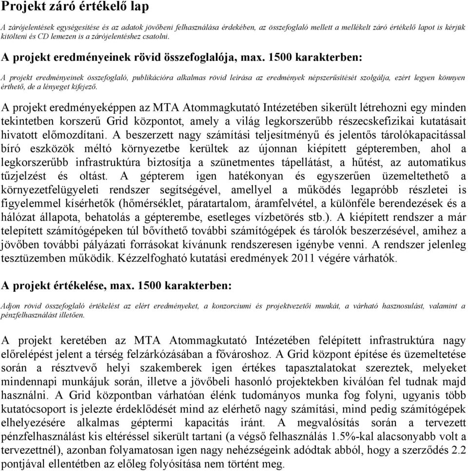 1500 karakterben: A projekt eredményeinek összefoglaló, publikációra alkalmas rövid leírása az eredmények népszerűsítését szolgálja, ezért legyen könnyen érthető, de a lényeget kifejező.