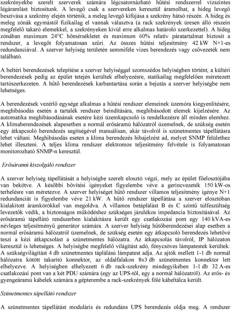 A hideg és meleg zónák egymástól fizikailag el vannak választva (a rack szekrények üresen álló részein megfelelő takaró elemekkel, a szekrényeken kívül erre alkalmas határoló szerkezettel).