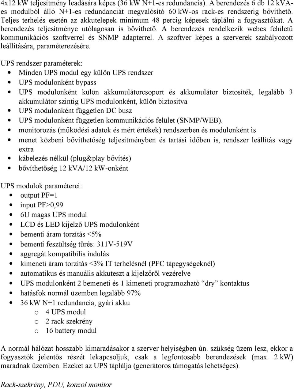 A berendezés rendelkezik webes felületű kommunikációs szoftverrel és SNMP adapterrel. A szoftver képes a szerverek szabályozott leállítására, paraméterezésére.