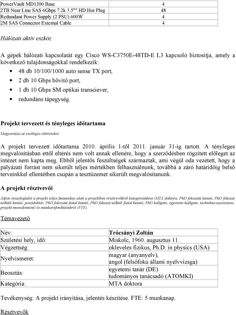 a következő tulajdonságokkal rendelkezik: 48 db 10/100/1000 auto sense TX port, 2 db 10 Gbps bővítő port, 1 db 10 Gbps SM optikai transciever, redundáns tápegység.