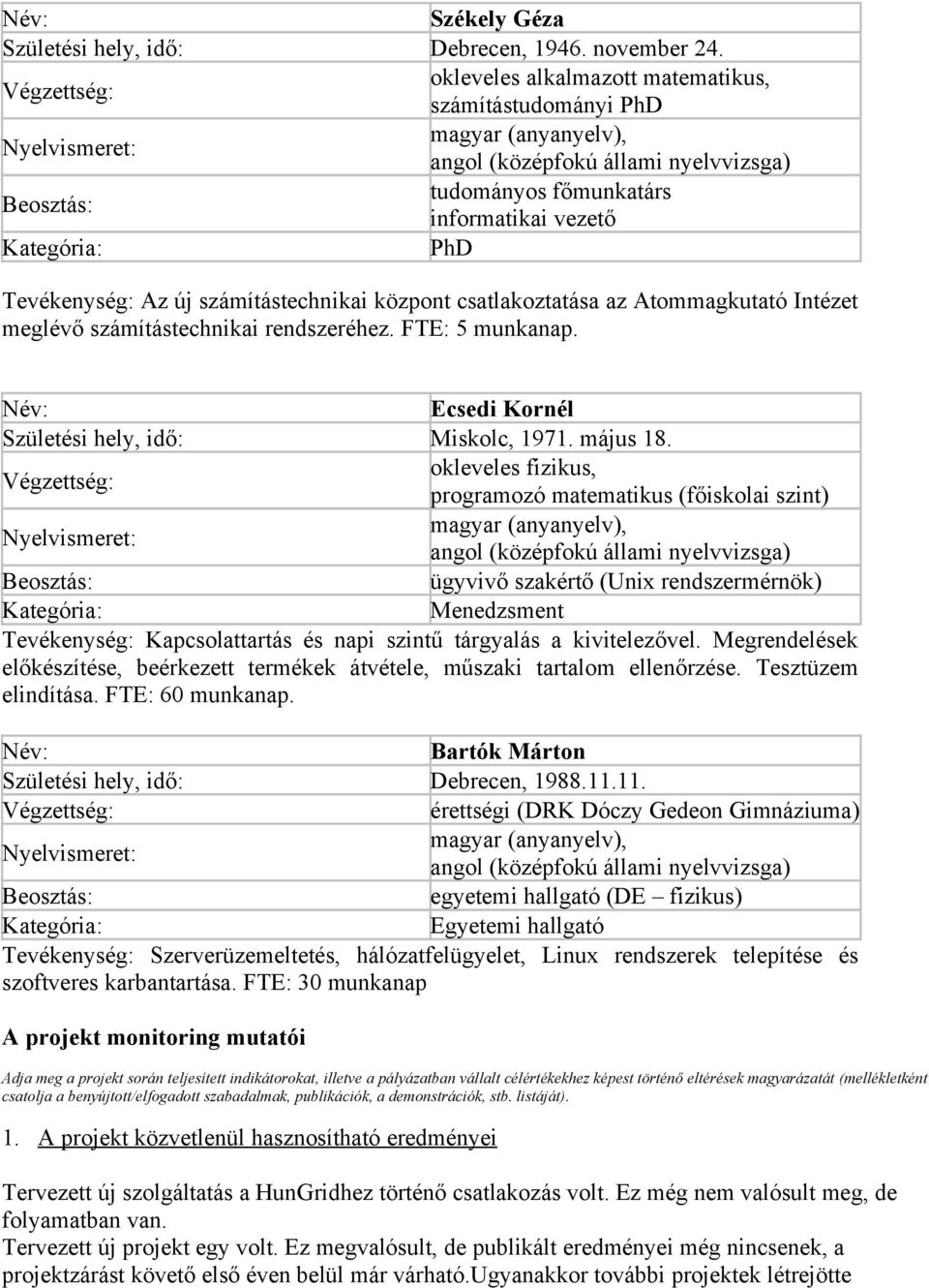 Kategória: PhD Tevékenység: Az új számítástechnikai központ csatlakoztatása az Atommagkutató Intézet meglévő számítástechnikai rendszeréhez. FTE: 5 munkanap.