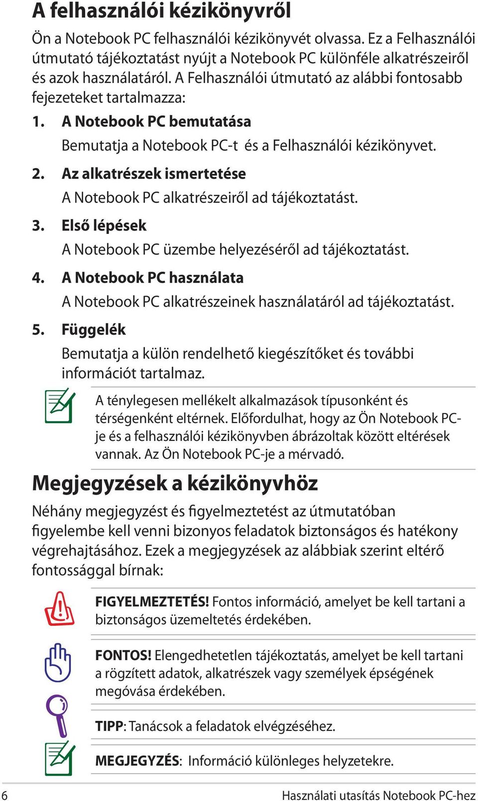 Az alkatrészek ismertetése A Notebook PC alkatrészeiről ad tájékoztatást. 3. Első lépések A Notebook PC üzembe helyezéséről ad tájékoztatást. 4.