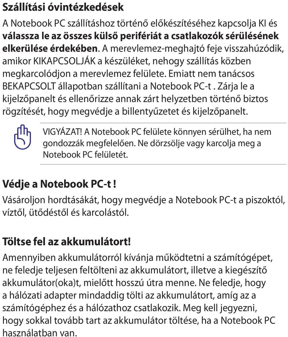 Emiatt nem tanácsos BEKAPCSOLT állapotban szállítani a Notebook PC-t.