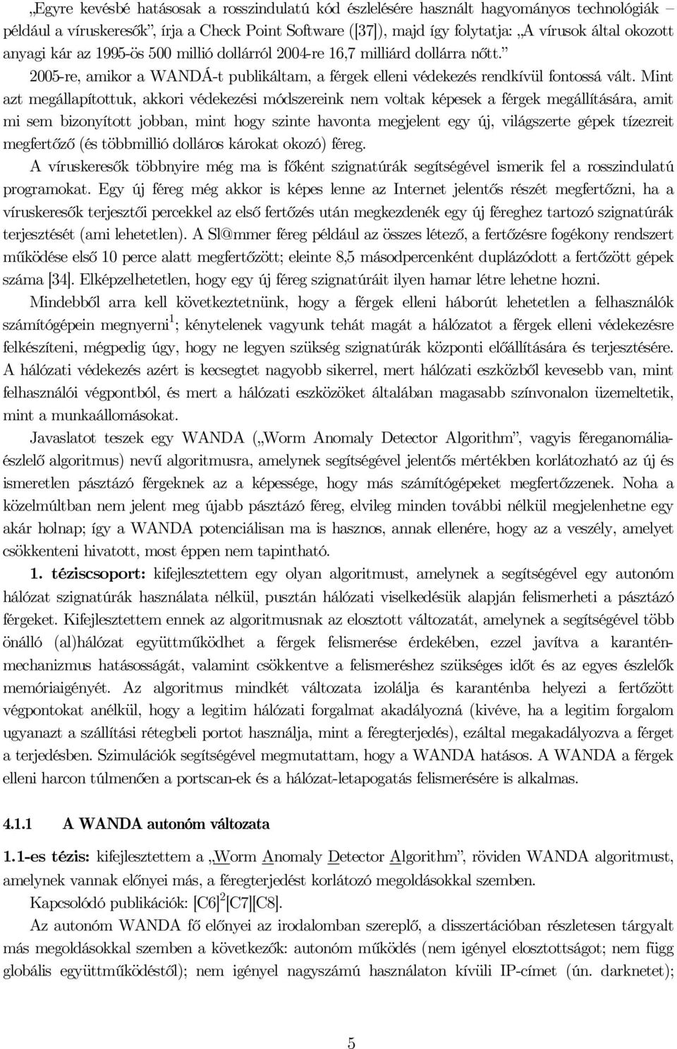 Mint azt megáapítottu, aori védeezési módszerein nem vota épese a férge megáítására, amit mi sem bizonyított jobban, mint hogy szinte havonta megjeent egy új, viágszerte gépe tízezreit megfertőző (és