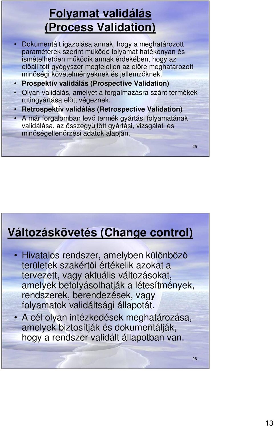 Prospektív validálás (Prospective Validation) Olyan validálás, amelyet a forgalmazásra szánt termékek rutingyártása el tt végeznek.