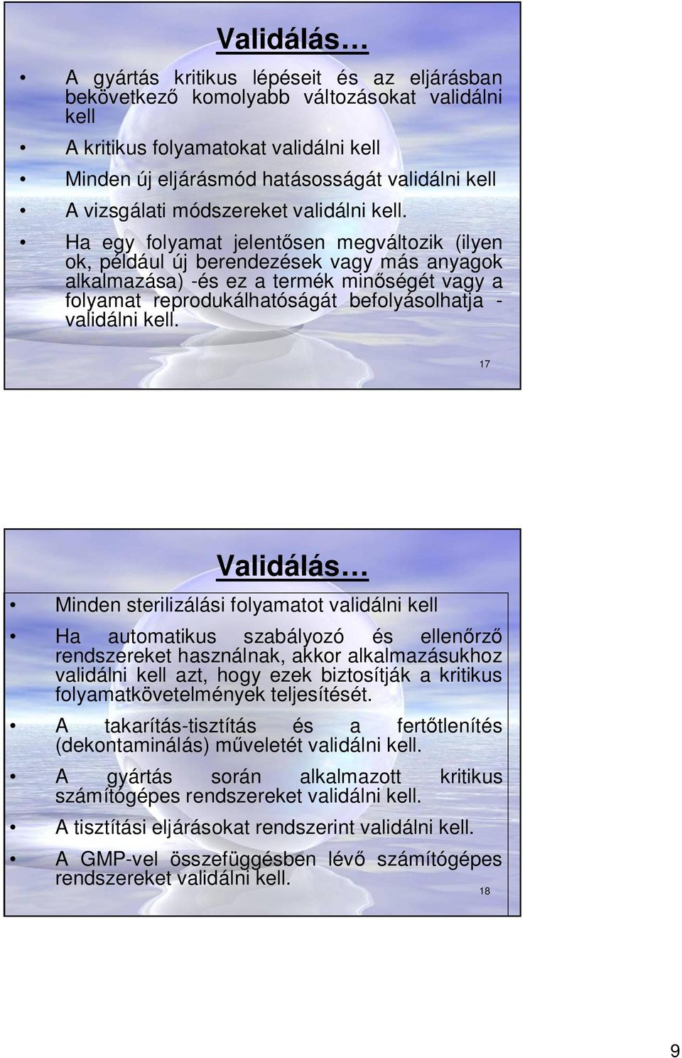 Ha egy folyamat jelent sen megváltozik (ilyen ok, például új berendezések vagy más anyagok alkalmazása) -és ez a termék min ségét vagy a folyamat reprodukálhatóságát befolyásolhatja - validálni kell.