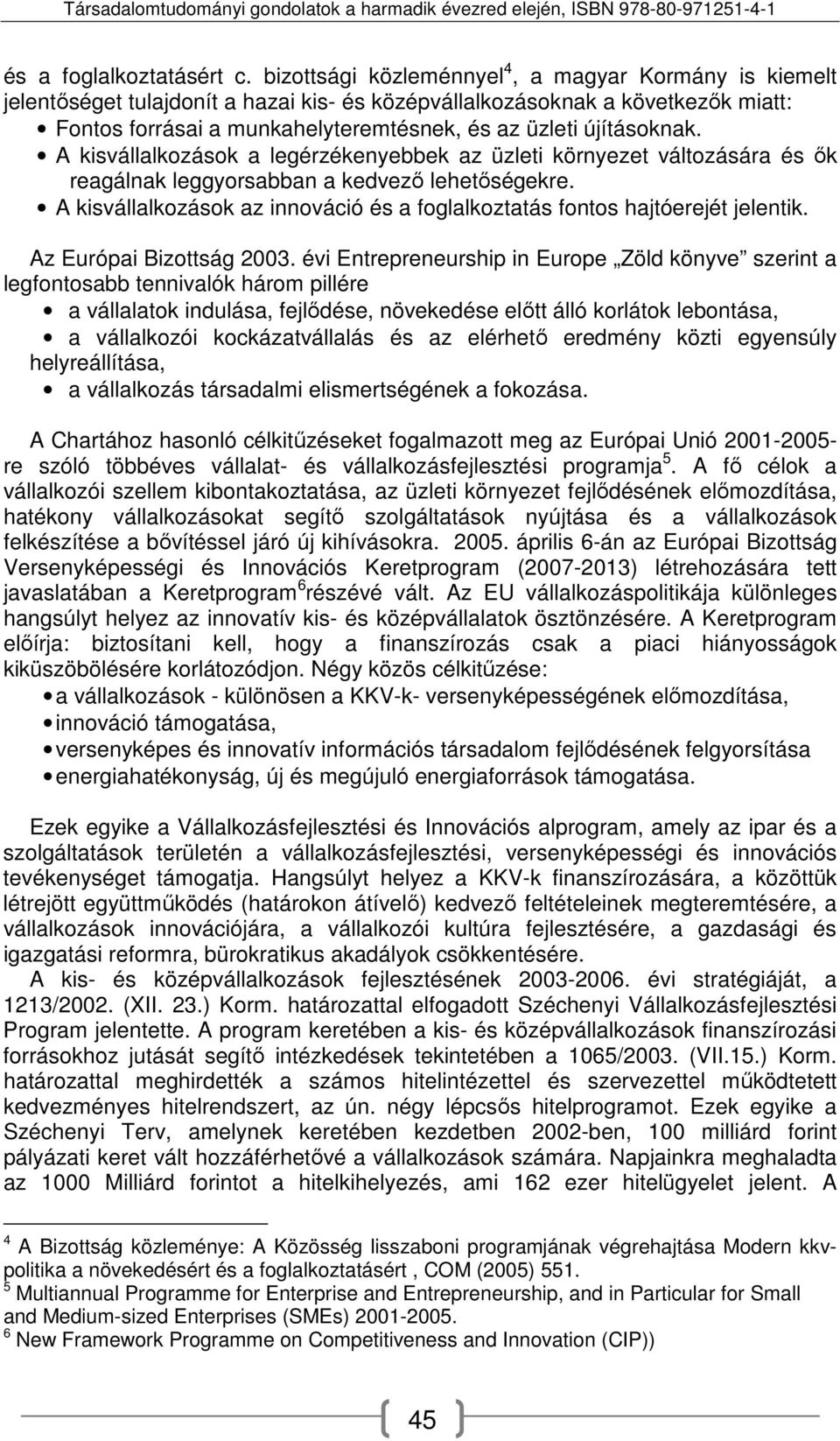 újításoknak. A kisvállalkozások a legérzékenyebbek az üzleti környezet változására és ők reagálnak leggyorsabban a kedvező lehetőségekre.