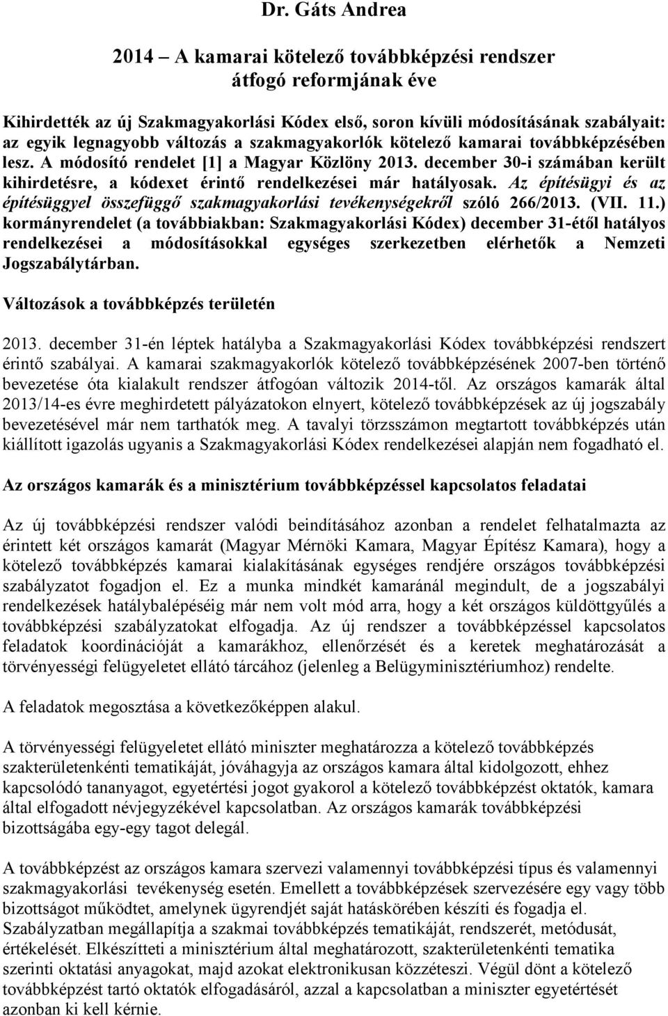 december 30-i számában került kihirdetésre, a kódexet érintő rendelkezései már hatályosak. Az építésügyi és az építésüggyel összefüggő szakmagyakorlási tevékenységekről szóló 266/2013. (VII. 11.