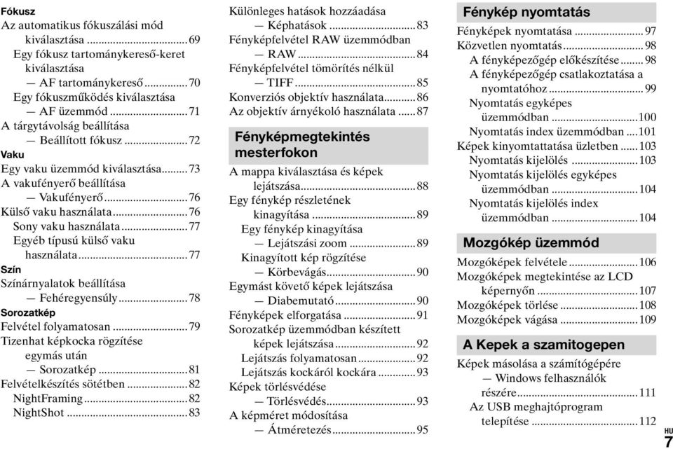 ..77 Egyéb típusú külső vaku használata...77 Szín Színárnyalatok beállítása Fehéregyensúly...78 Sorozatkép Felvétel folyamatosan...79 Tizenhat képkocka rögzítése egymás után Sorozatkép.