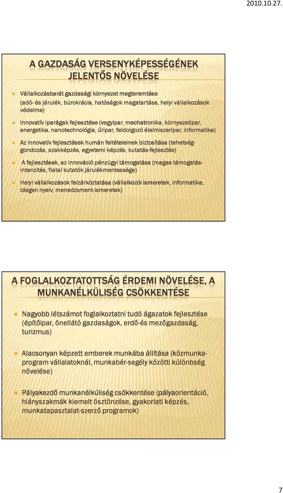 gondozás, szakképzés, egyetemi képzés, kutatás-fejlesztés) A fejlesztések, az innováció pénzügyi támogatása (magas támogatás- intenzitás, fiatal kutatók járulékmentessége) Helyi vállalkozások