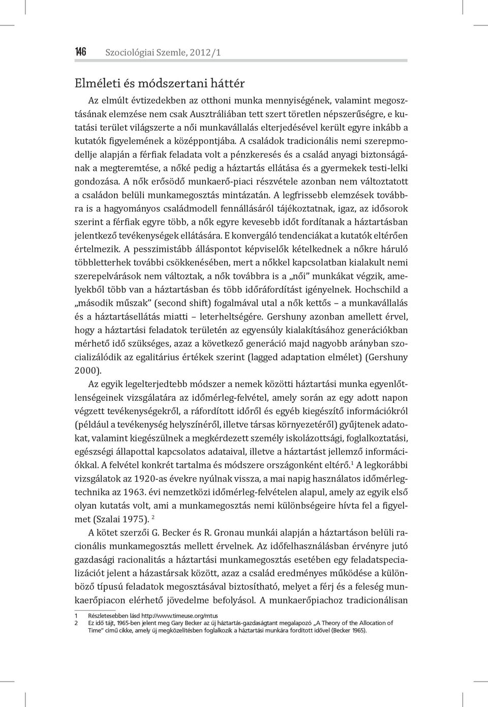 A családok tradicionális nemi szerepmodellje alapján a fér iak feladata volt a pénzkeresés és a család anyagi biztonságának a megteremtése, a nőké pedig a háztartás ellátása és a gyermekek