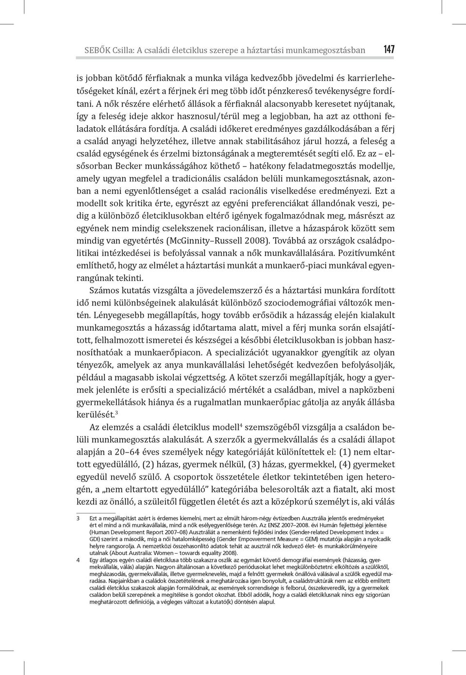 A nők részére elérhető állások a fér iaknál alacsonyabb keresetet nyújtanak, így a feleség ideje akkor hasznosul/térül meg a legjobban, ha azt az otthoni feladatok ellátására fordítja.