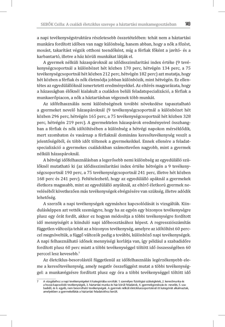 A gyermek nélküli házaspároknál az idődisszimilaritási index értéke (9 tevékenységcsoportnál a különbözet hét közben 170 perc, hétvégén 134 perc, a 75 tevékenységcsoportnál hét közben 212 perc,