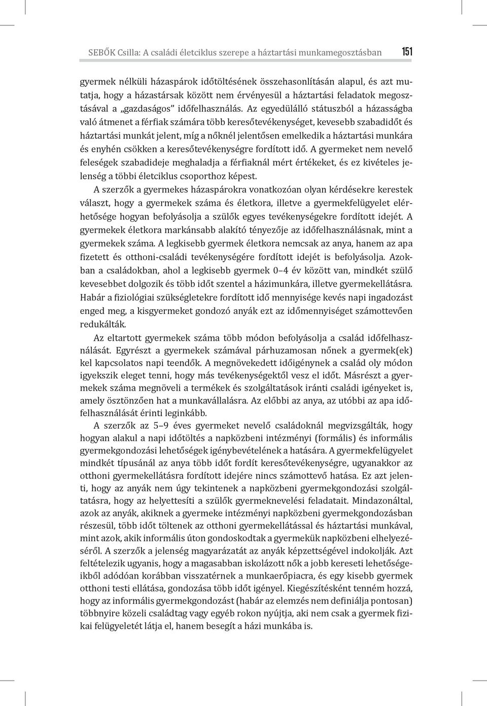 Az egyedülálló státuszból a házasságba való átmenet a fér iak számára több keresőtevékenységet, kevesebb szabadidőt és háztartási munkát jelent, míg a nőknél jelentősen emelkedik a háztartási munkára