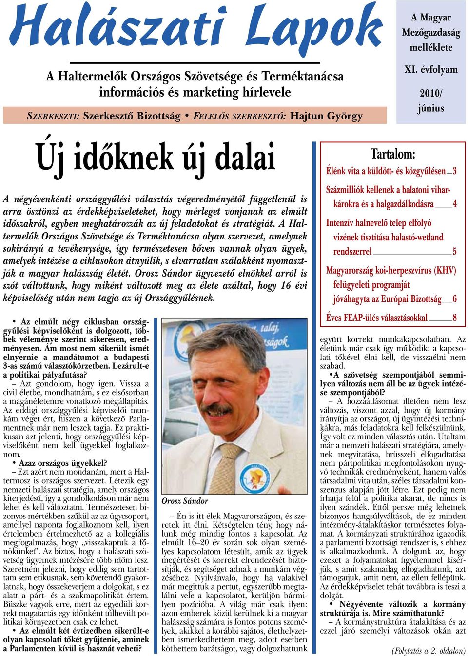 év fo lyam 2010/ június Új időknek új dalai A négyévenkénti országgyűlési választás végeredményétől függetlenül is arra ösztönzi az érdekképviseleteket, hogy mérleget vonjanak az elmúlt időszakról,