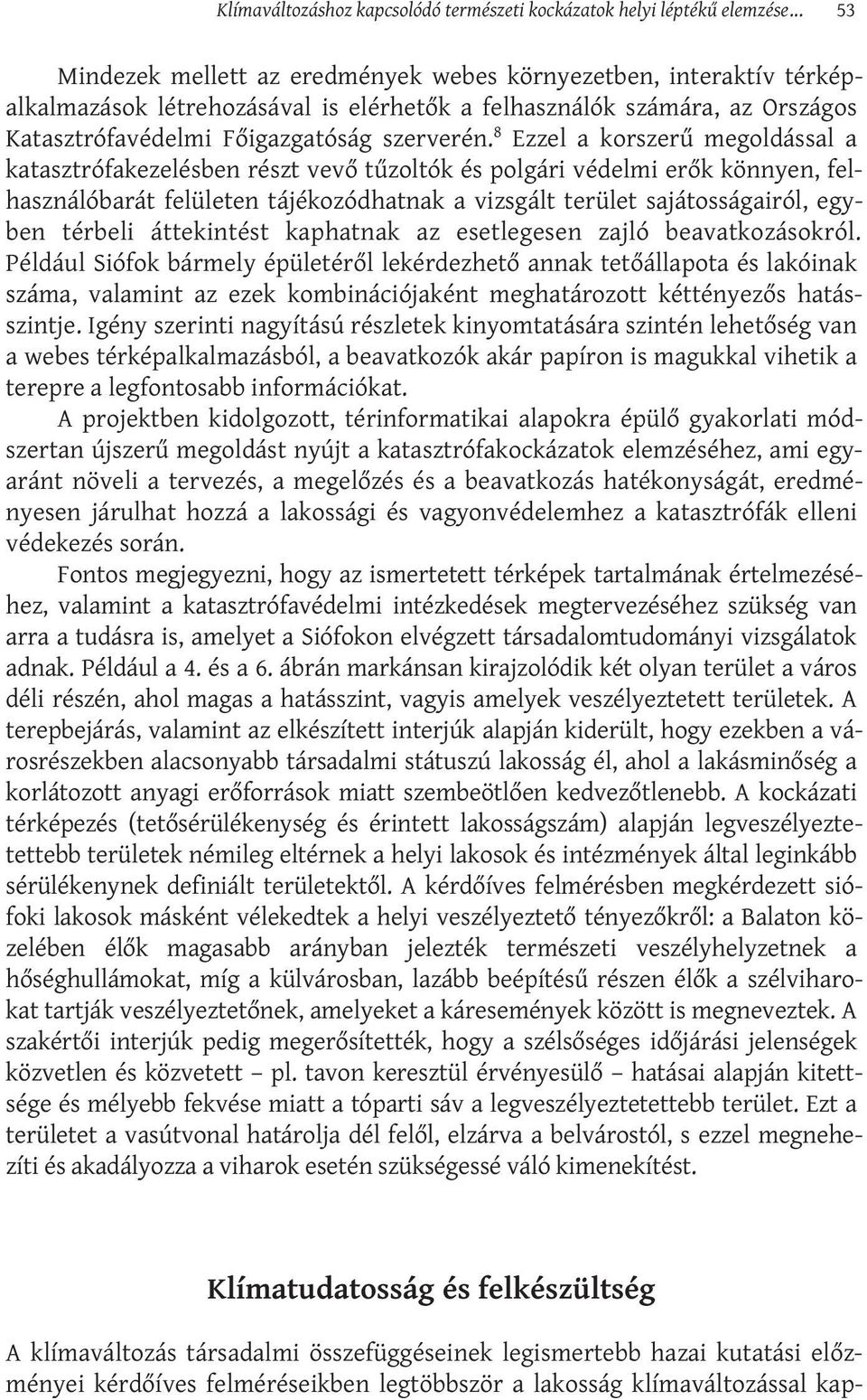 8 Ezzel a korszerű megoldással a katasztrófakezelésben részt vevő tűzoltók és polgári védelmi erők könnyen, felhasználóbarát felületen tájékozódhatnak a vizsgált terület sajátosságairól, egyben