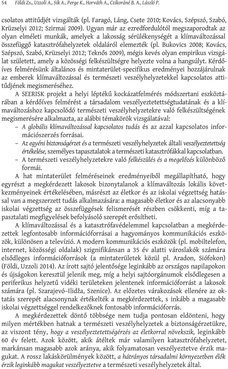 Bukovics 2008; Kovács, Szépszó, Szabó, Krüzselyi 2012; Teknős 2009), mégis kevés olyan empirikus vizsgálat született, amely a közösségi felkészültségre helyezte volna a hangsúlyt.