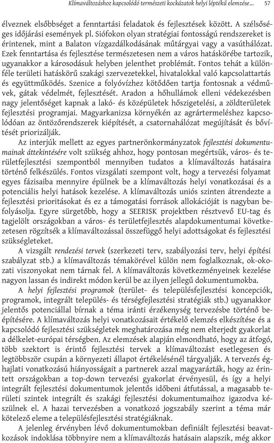 Ezek fenntartása és fejlesztése természetesen nem a város hatáskörébe tartozik, ugyanakkor a károsodásuk helyben jelenthet problémát.