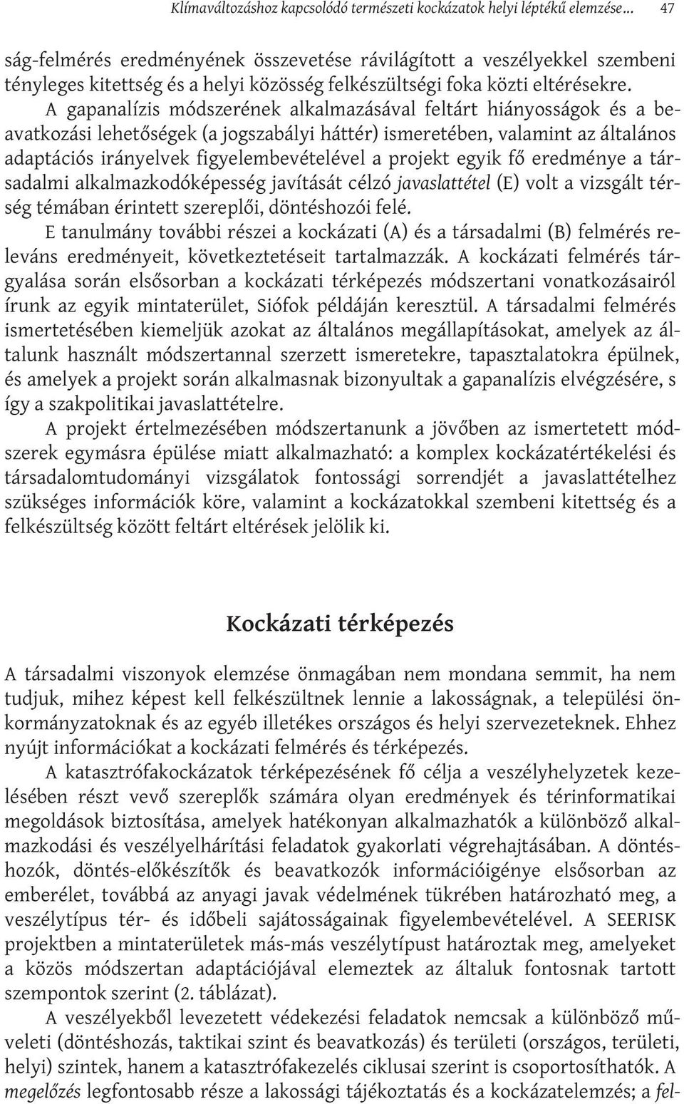 A gapanalízis módszerének alkalmazásával feltárt hiányosságok és a beavatkozási lehetőségek (a jogszabályi háttér) ismeretében, valamint az általános adaptációs irányelvek figyelembevételével a