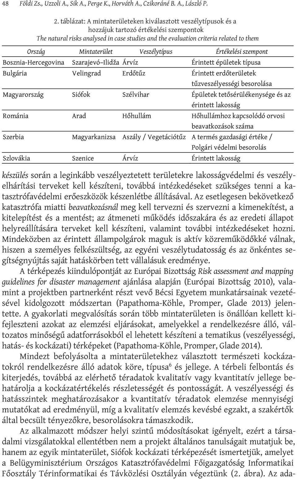 során a leginkább veszélyeztetett területekre lakosságvédelmi és veszélyelhárítási terveket kell készíteni, továbbá intézkedéseket szükséges tenni a katasztrófavédelmi erőeszközök készenlétbe