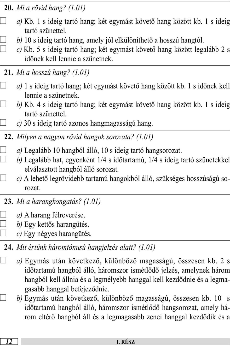 1 s idõnek ke ennie a szünetnek. b) Kb. 4 s ideig tartó hang; két egymást követõ hang között kb. 1 s ideig tartó szünette. c) 30 s ideig tartó azonos hangmagasságú hang. 22.