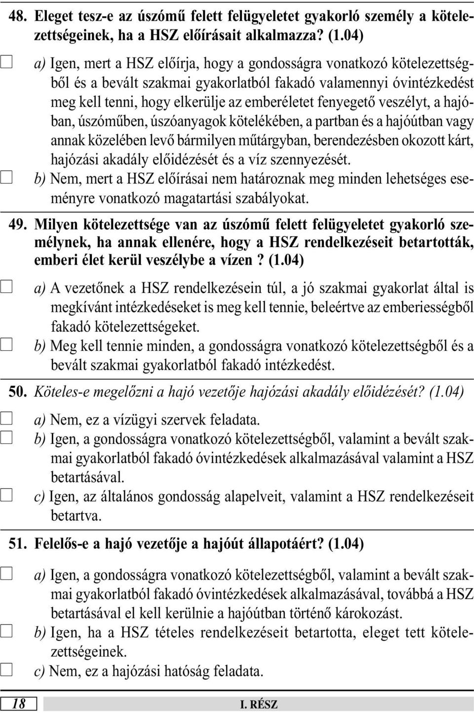 hajóban, úszómûben, úszóanyagok köteékében, a partban és a hajóútban vagy annak közeében evõ bármiyen mûtárgyban, berendezésben okozott kárt, hajózási akadáy eõidézését és a víz szennyezését.